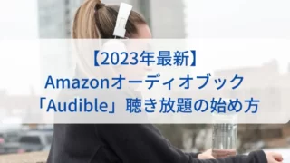 【2023年最新】Amazonオーディオブック「Audible」聴き放題の始め方